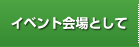 イベント会場として